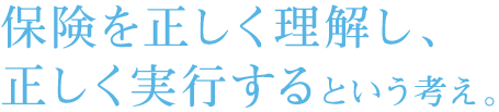 保険を正しく理解し、正しく実行するという考え。